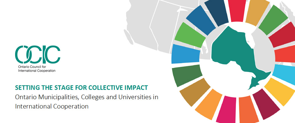 Image (left) OCIC Logo. Text Below: Setting the stage for Collective Impact: Ontario Municipalities, Colleges and Universities in International Cooperation. Image (right): Map of Canada in grey, with Ontario in teal, with the 13 colour SDG wheel super imposed over Ontario